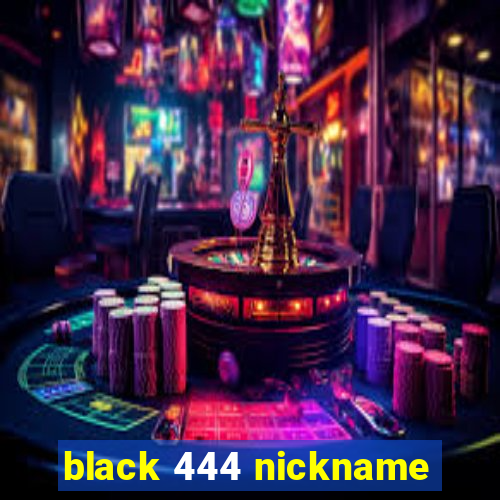 black 444 nickname